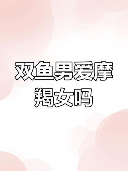 魔羯男会喜欢双鱼女吗_双鱼女吸引魔羯男的原因